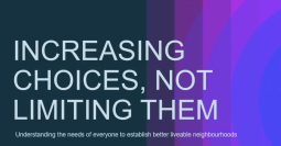 Text saying Increasing choices, not limiting them. Understanding the needs of everyone to establish better liveable neighbourhoods